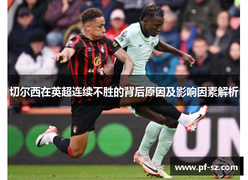 切尔西在英超连续不胜的背后原因及影响因素解析