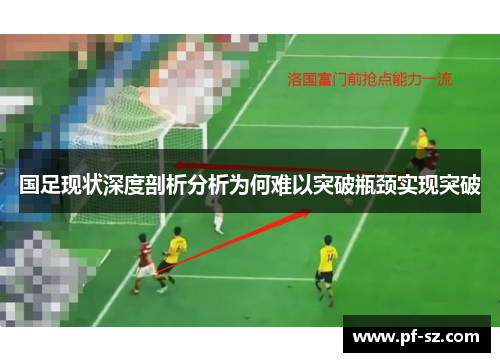 国足现状深度剖析分析为何难以突破瓶颈实现突破