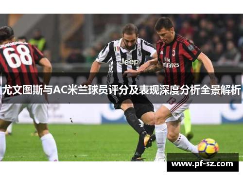 尤文图斯与AC米兰球员评分及表现深度分析全景解析