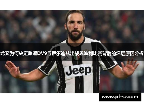 尤文为何决定派遣DV9与伊尔迪兹出战恩波利比赛背后的深层原因分析
