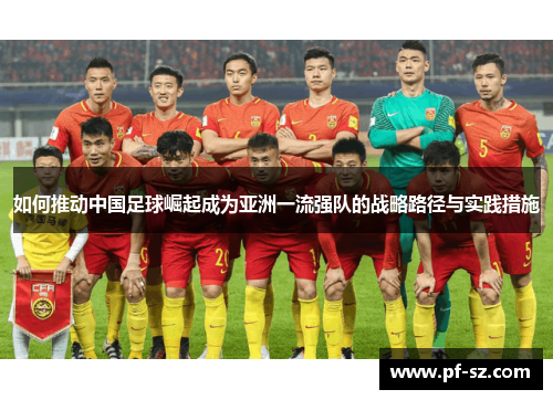 如何推动中国足球崛起成为亚洲一流强队的战略路径与实践措施