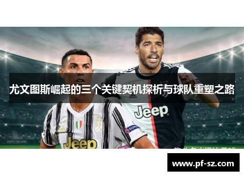 尤文图斯崛起的三个关键契机探析与球队重塑之路